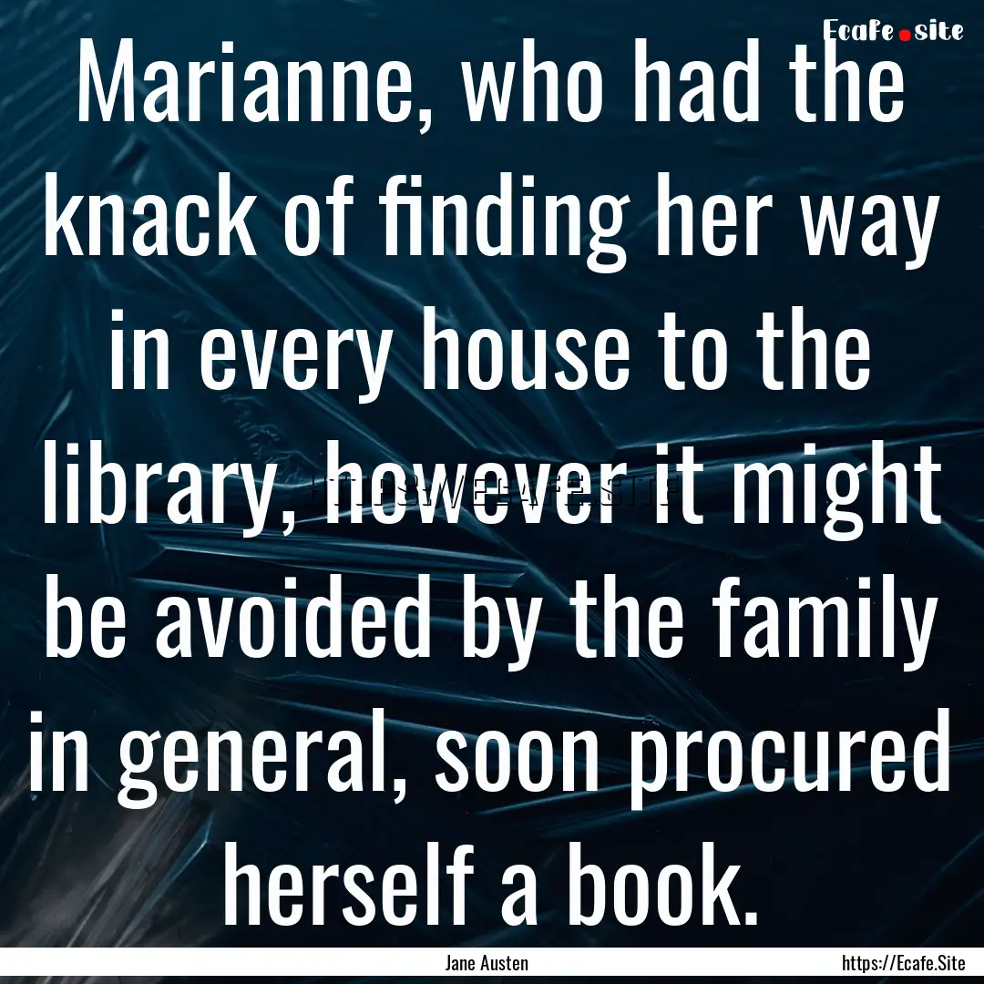 Marianne, who had the knack of finding her.... : Quote by Jane Austen