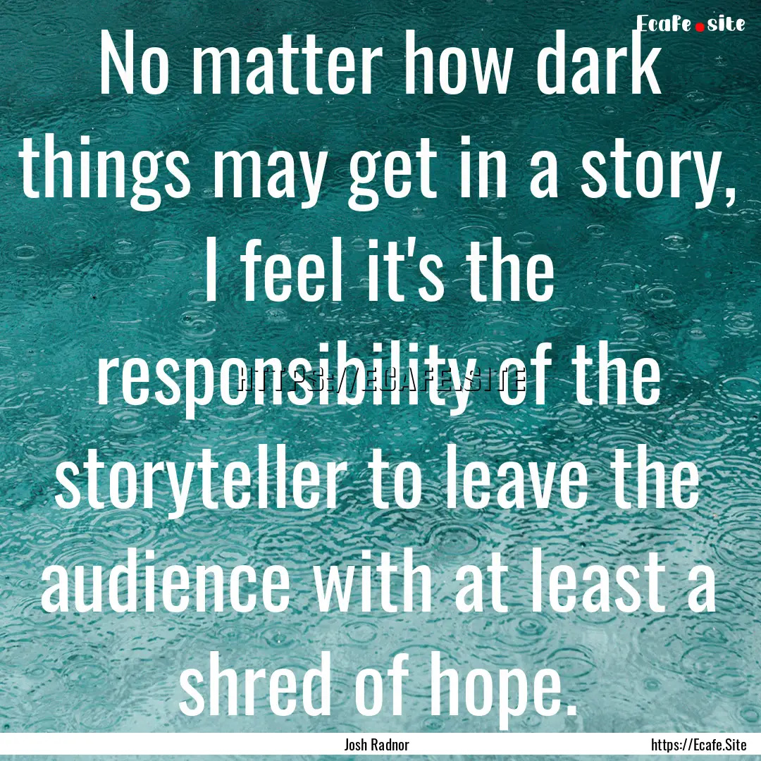 No matter how dark things may get in a story,.... : Quote by Josh Radnor