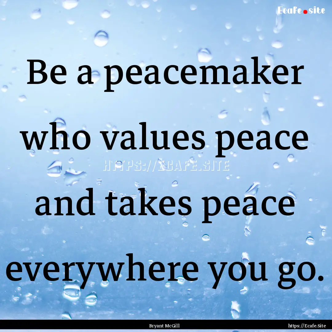 Be a peacemaker who values peace and takes.... : Quote by Bryant McGill