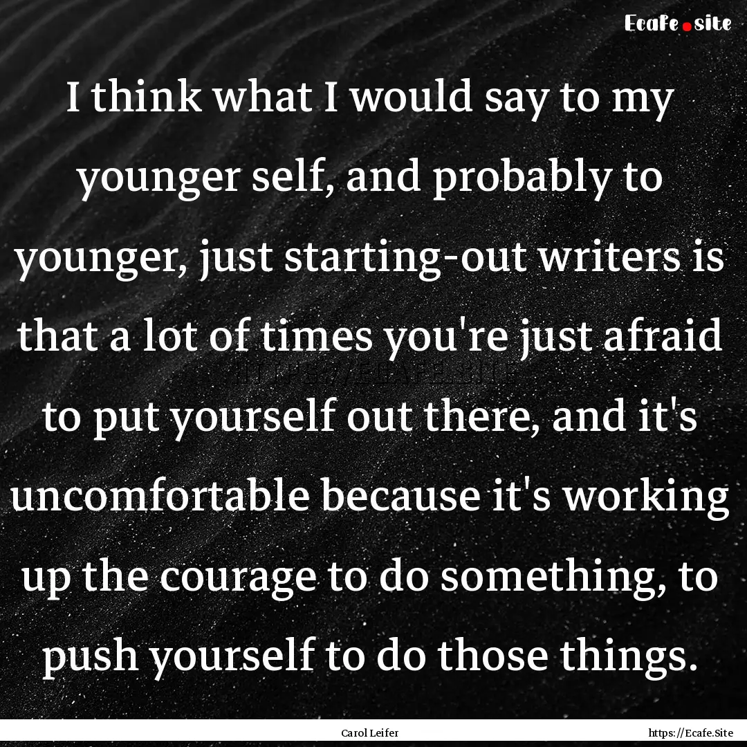 I think what I would say to my younger self,.... : Quote by Carol Leifer