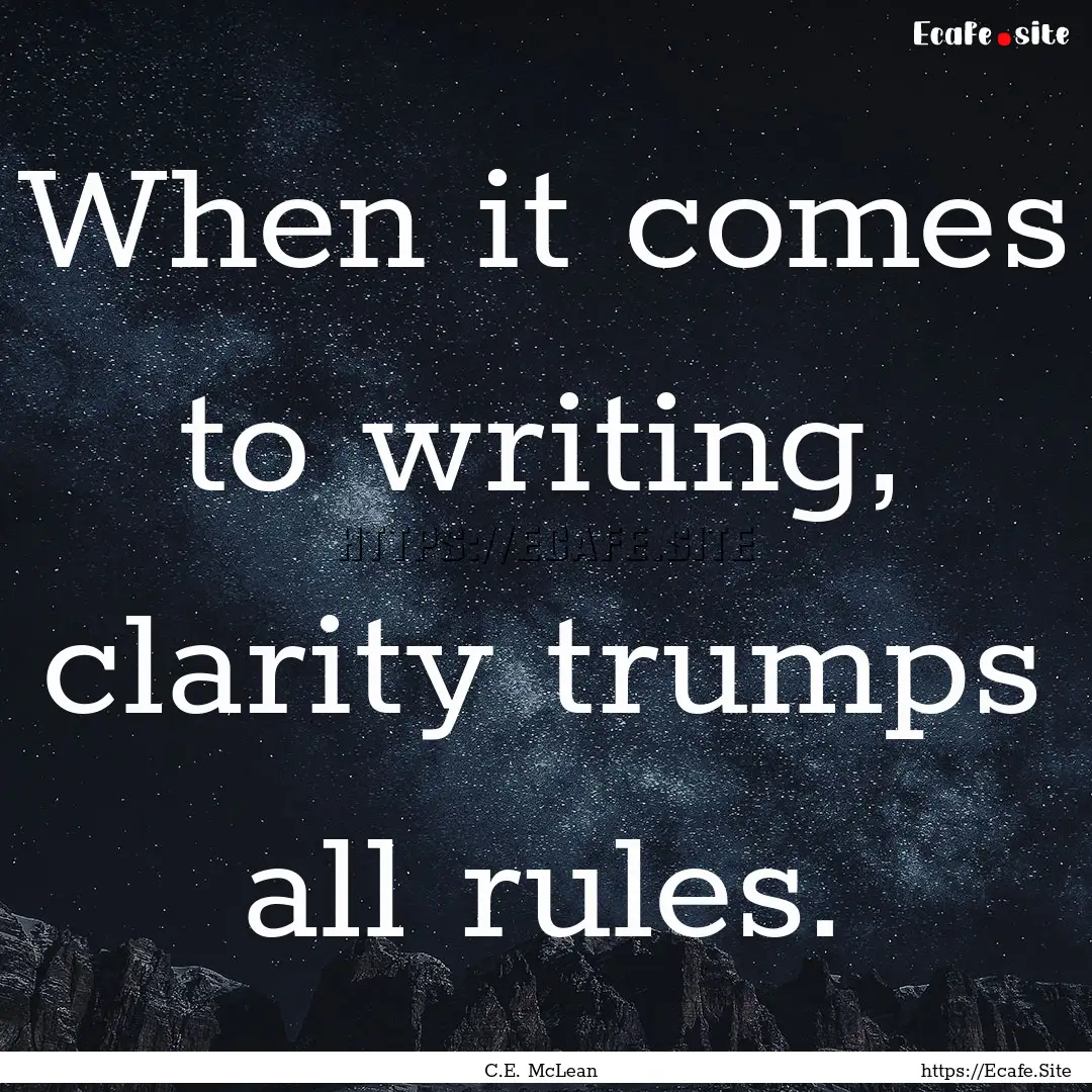 When it comes to writing, clarity trumps.... : Quote by C.E. McLean