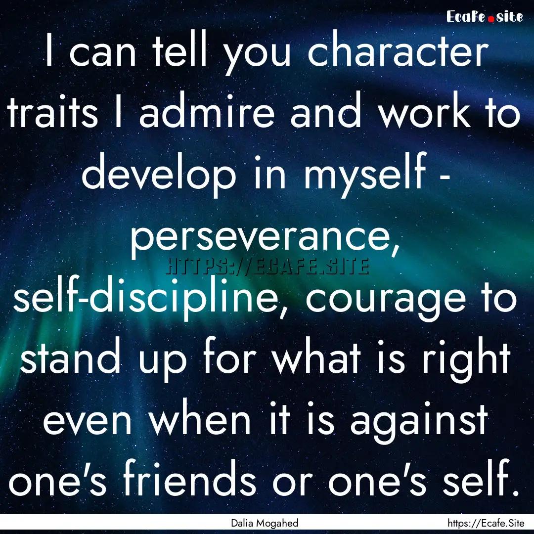 I can tell you character traits I admire.... : Quote by Dalia Mogahed