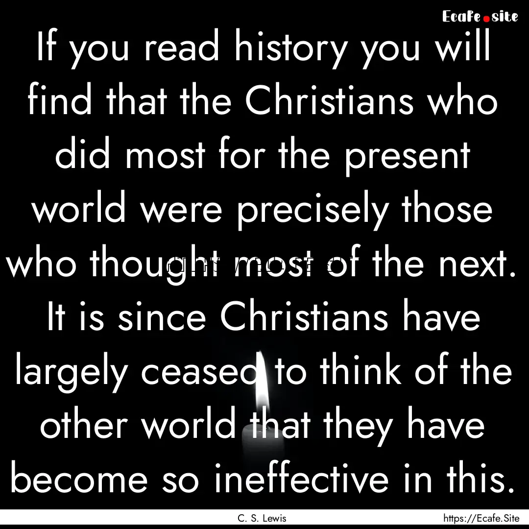 If you read history you will find that the.... : Quote by C. S. Lewis