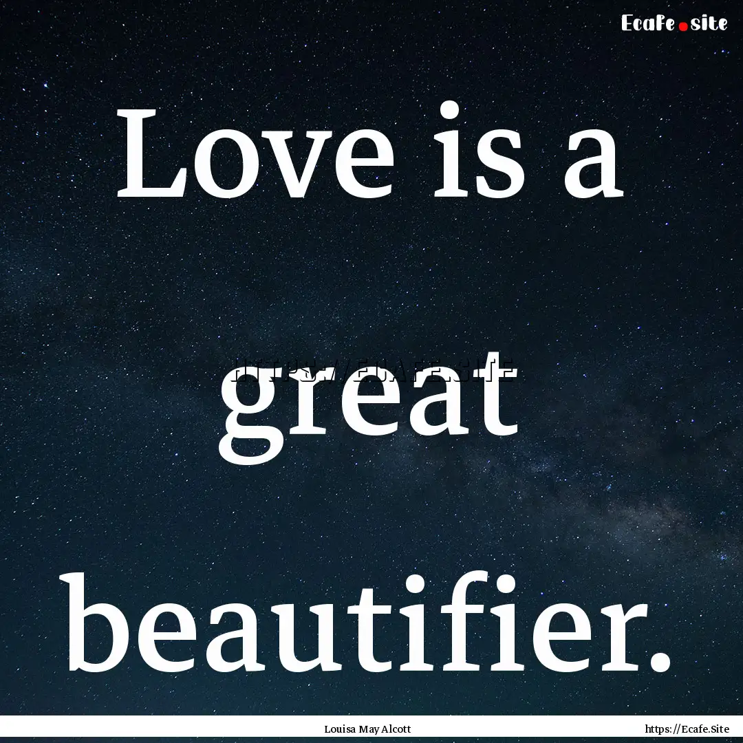 Love is a great beautifier. : Quote by Louisa May Alcott