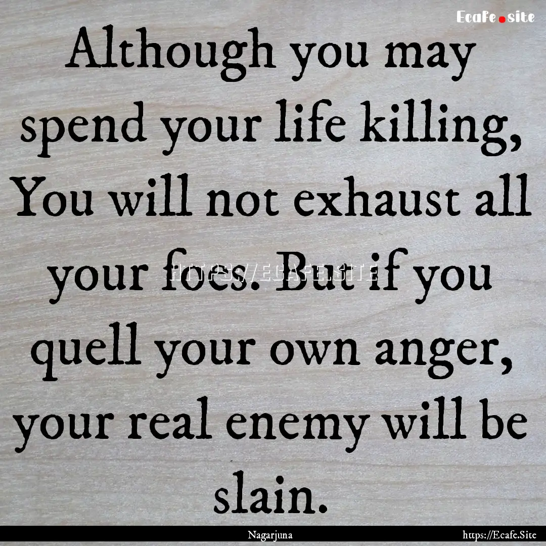 Although you may spend your life killing,.... : Quote by Nagarjuna