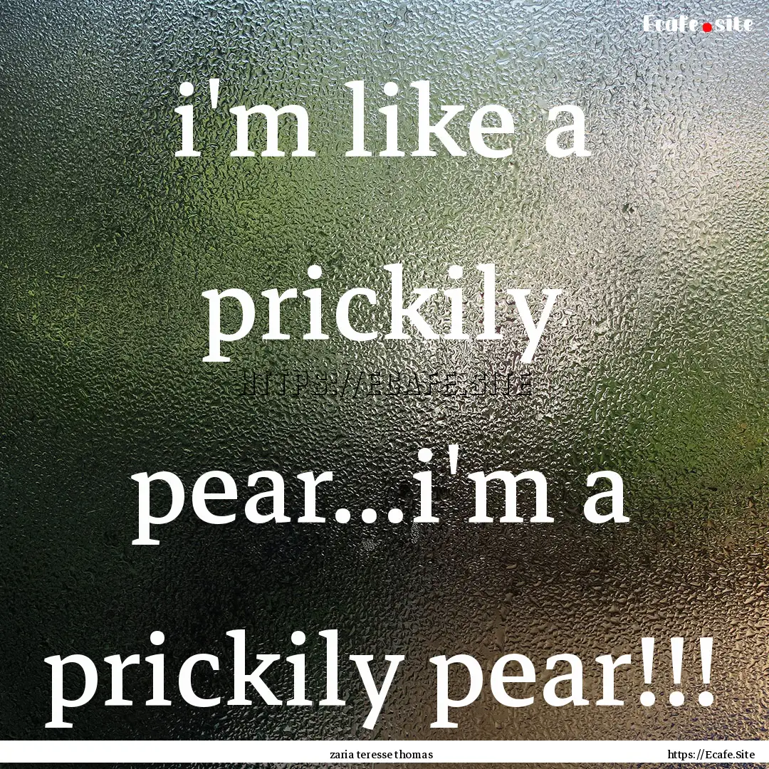 i'm like a prickily pear...i'm a prickily.... : Quote by zaria teresse thomas