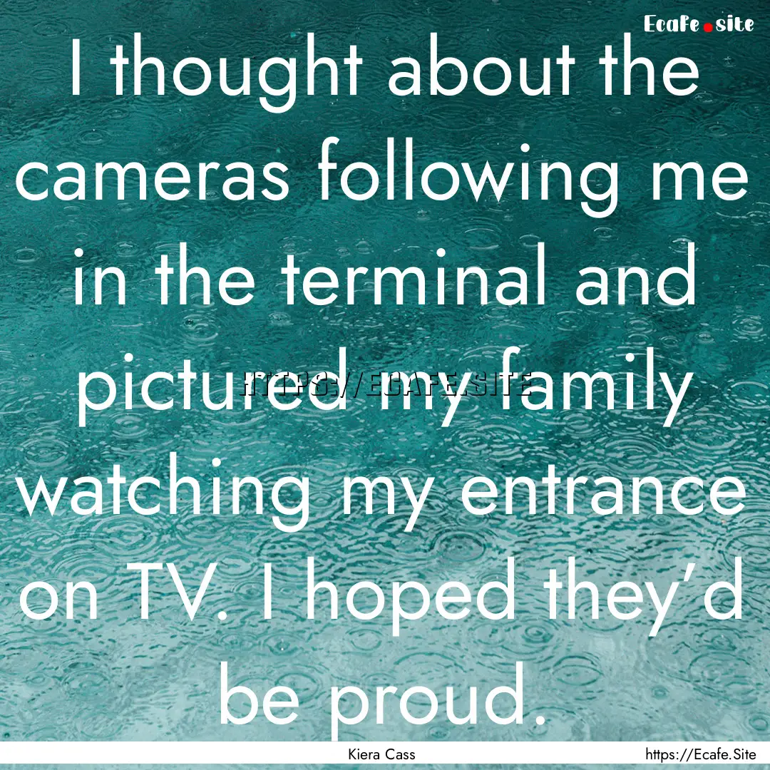 I thought about the cameras following me.... : Quote by Kiera Cass