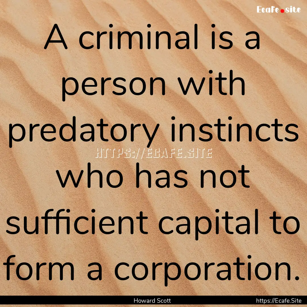 A criminal is a person with predatory instincts.... : Quote by Howard Scott