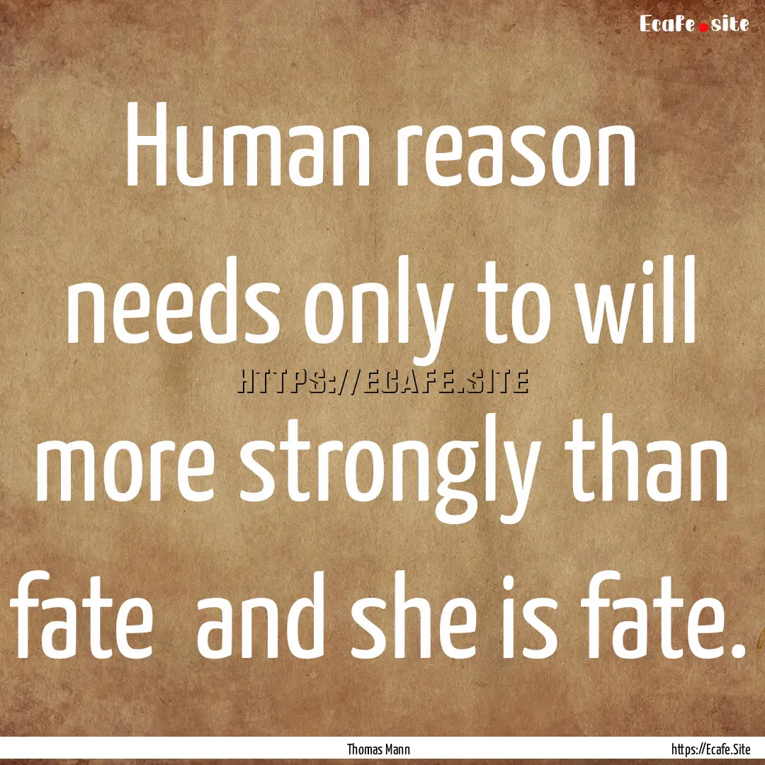 Human reason needs only to will more strongly.... : Quote by Thomas Mann