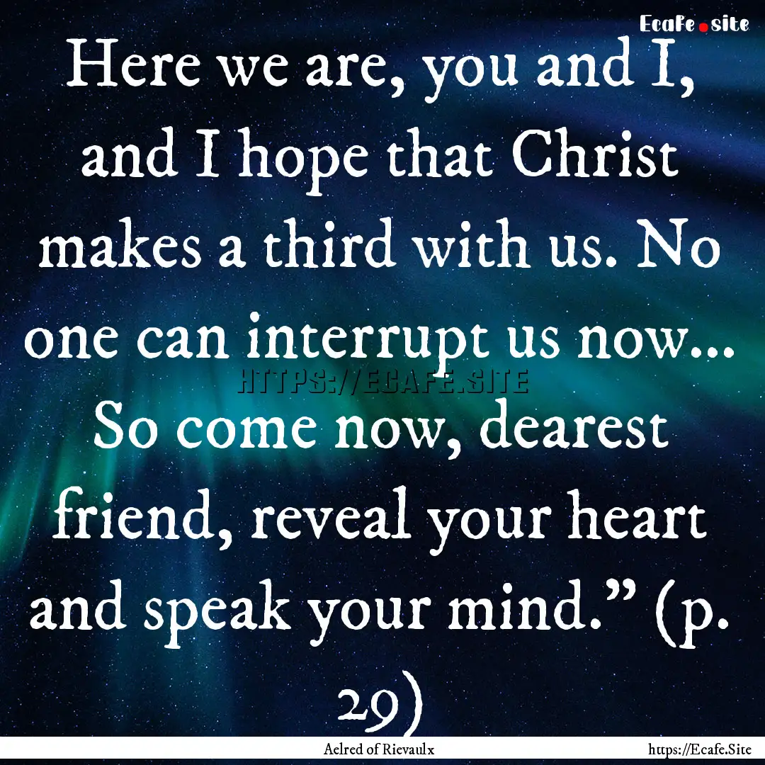 Here we are, you and I, and I hope that Christ.... : Quote by Aelred of Rievaulx