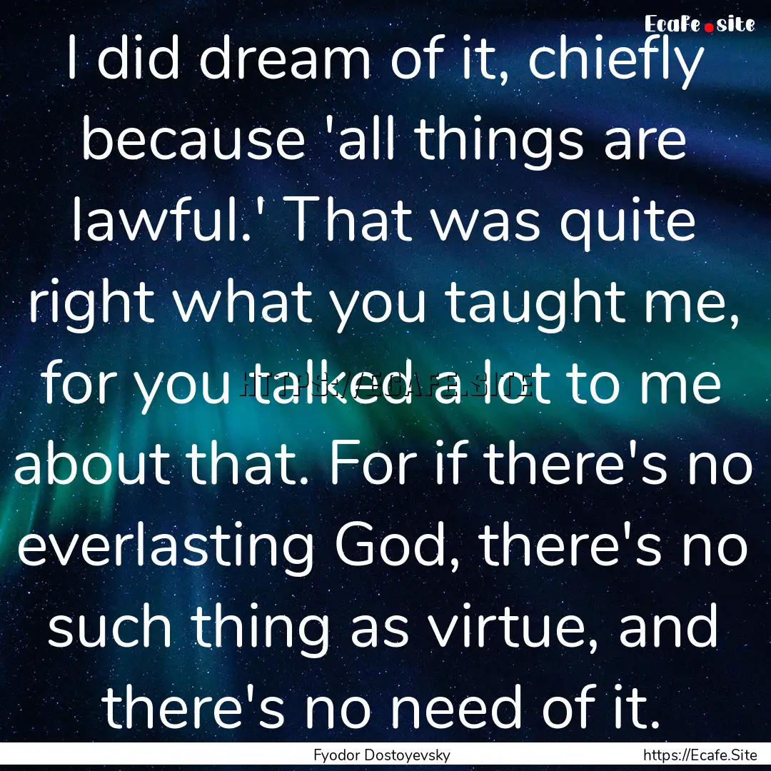 I did dream of it, chiefly because 'all things.... : Quote by Fyodor Dostoyevsky