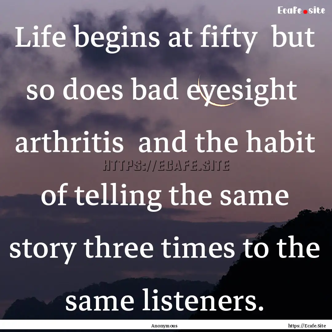 Life begins at fifty but so does bad eyesight.... : Quote by Anonymous