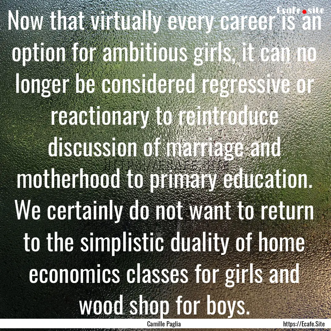 Now that virtually every career is an option.... : Quote by Camille Paglia