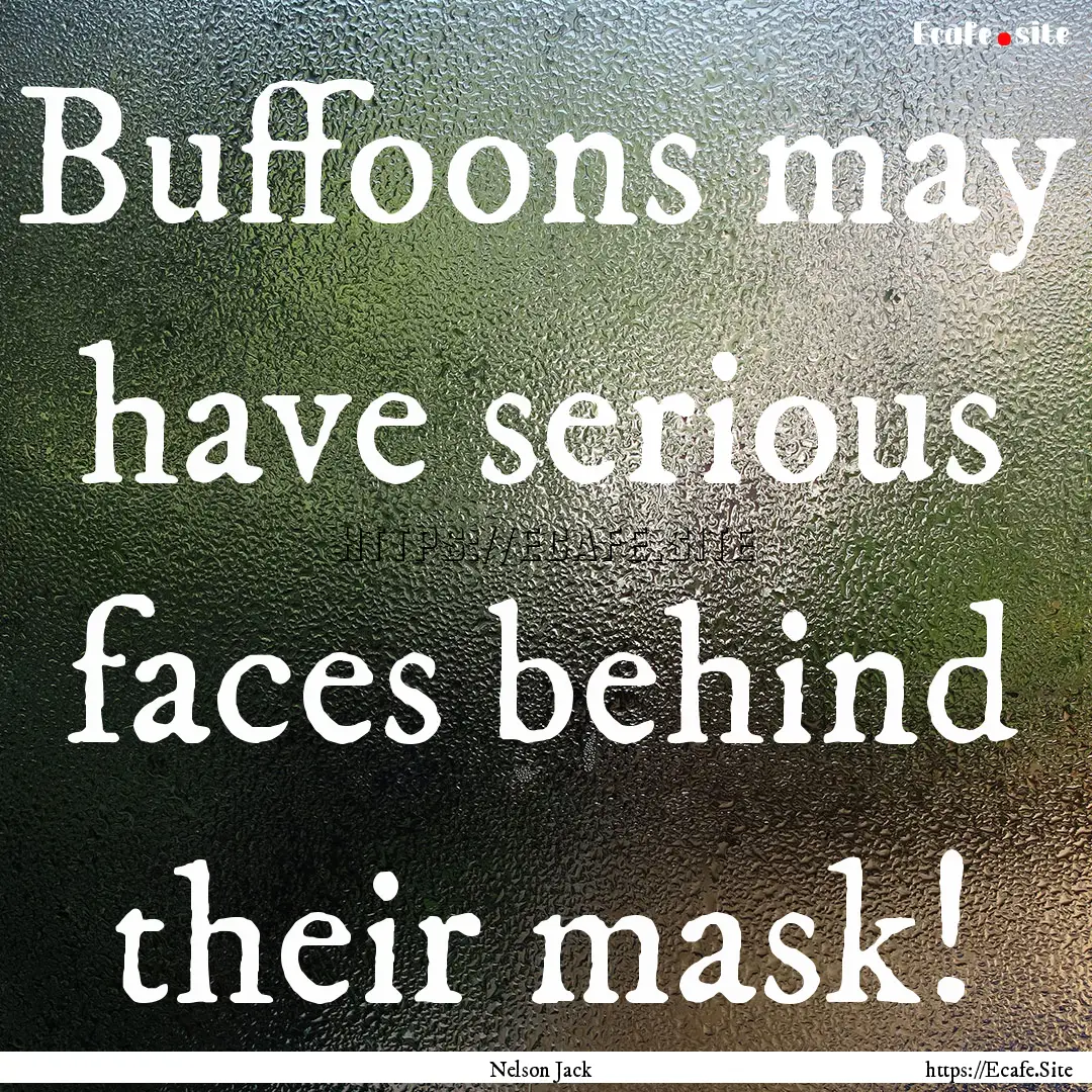 Buffoons may have serious faces behind their.... : Quote by Nelson Jack