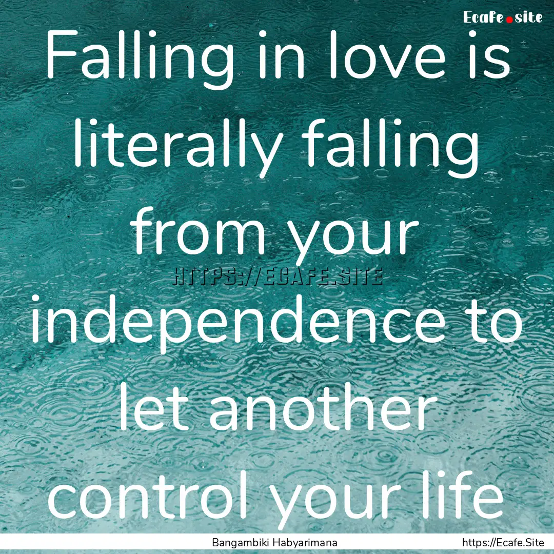 Falling in love is literally falling from.... : Quote by Bangambiki Habyarimana