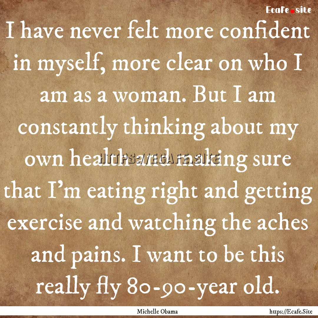 I have never felt more confident in myself,.... : Quote by Michelle Obama