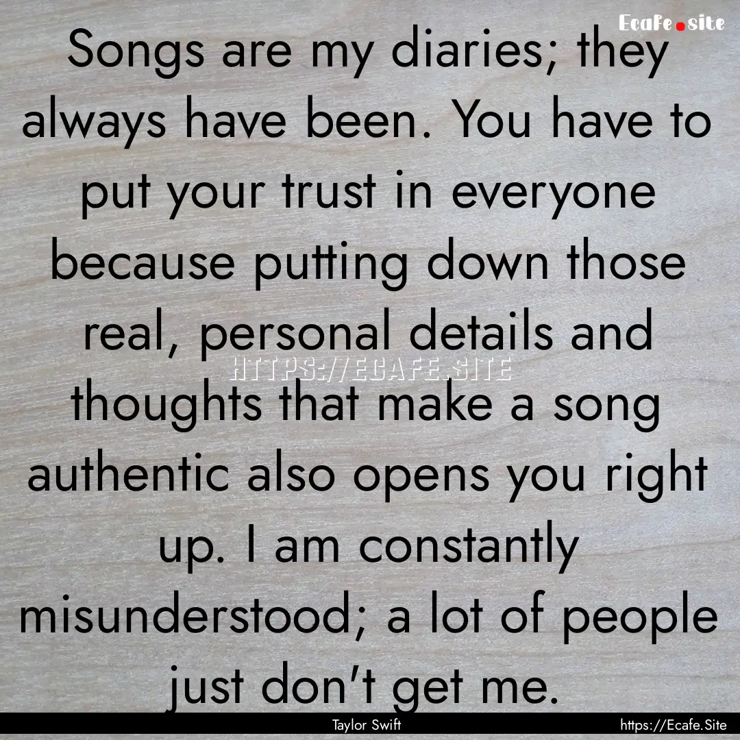 Songs are my diaries; they always have been..... : Quote by Taylor Swift