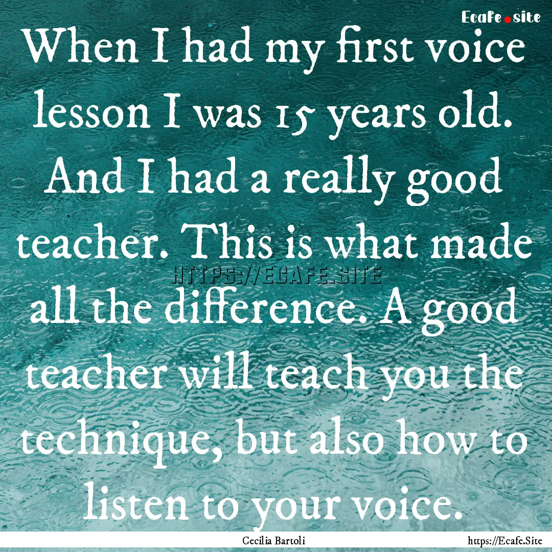 When I had my first voice lesson I was 15.... : Quote by Cecilia Bartoli