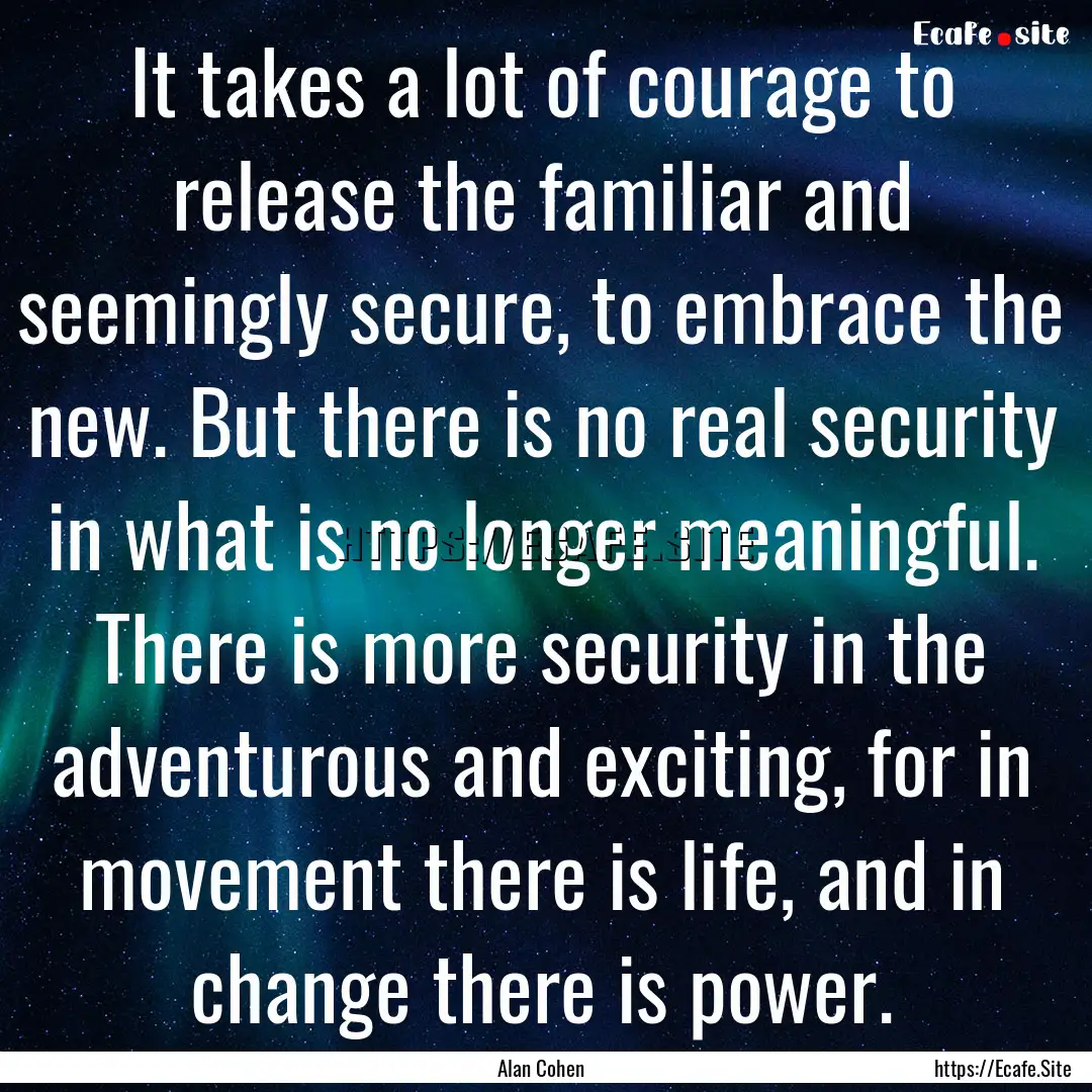 It takes a lot of courage to release the.... : Quote by Alan Cohen