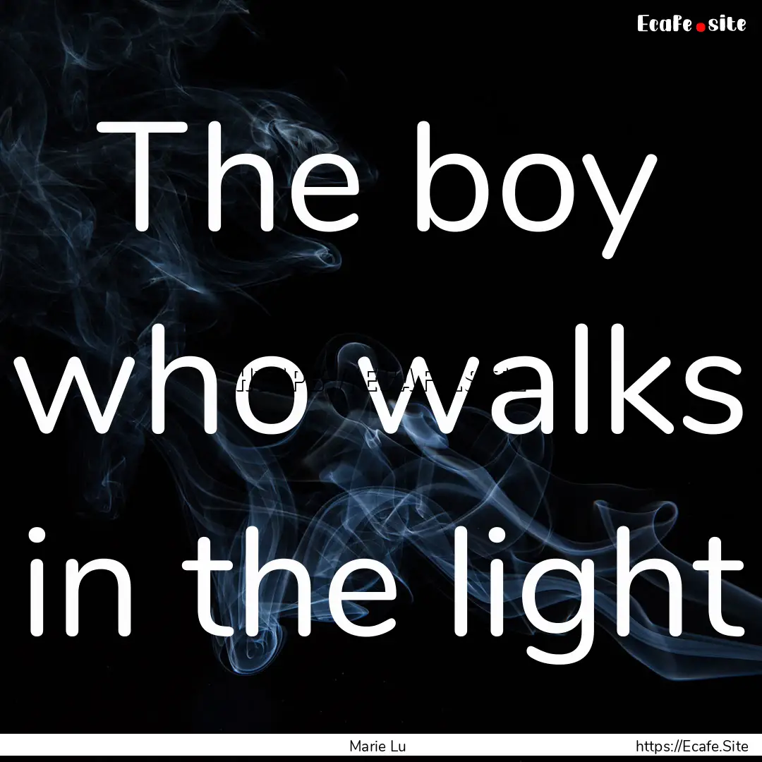 The boy who walks in the light : Quote by Marie Lu