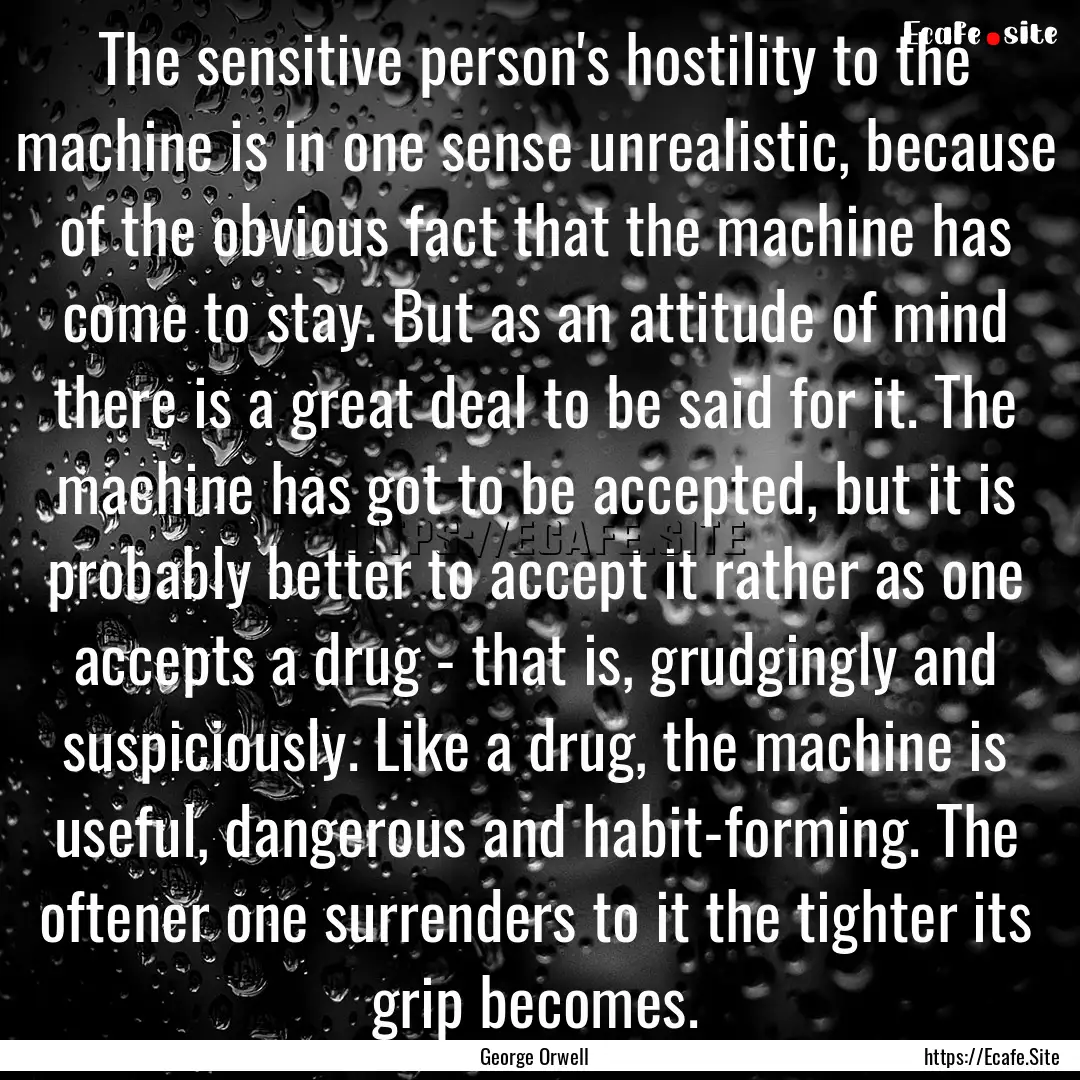 The sensitive person's hostility to the machine.... : Quote by George Orwell