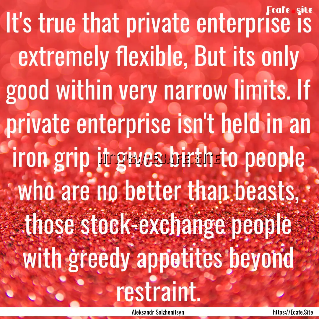 It's true that private enterprise is extremely.... : Quote by Aleksandr Solzhenitsyn