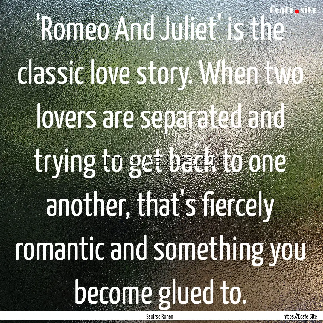 'Romeo And Juliet' is the classic love story..... : Quote by Saoirse Ronan