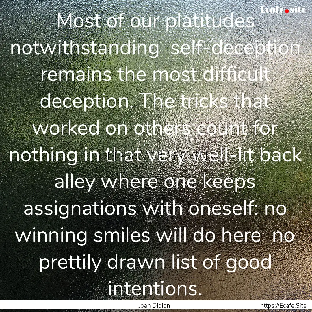 Most of our platitudes notwithstanding self-deception.... : Quote by Joan Didion