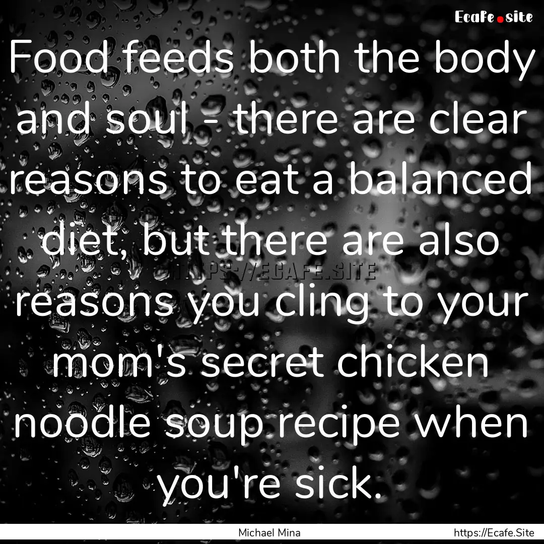 Food feeds both the body and soul - there.... : Quote by Michael Mina