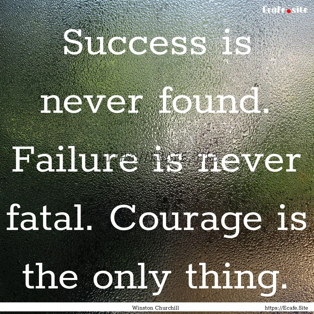 Success is never found. Failure is never.... : Quote by Winston Churchill