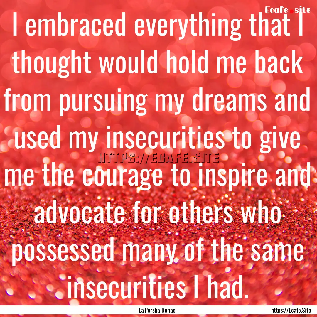 I embraced everything that I thought would.... : Quote by La'Porsha Renae