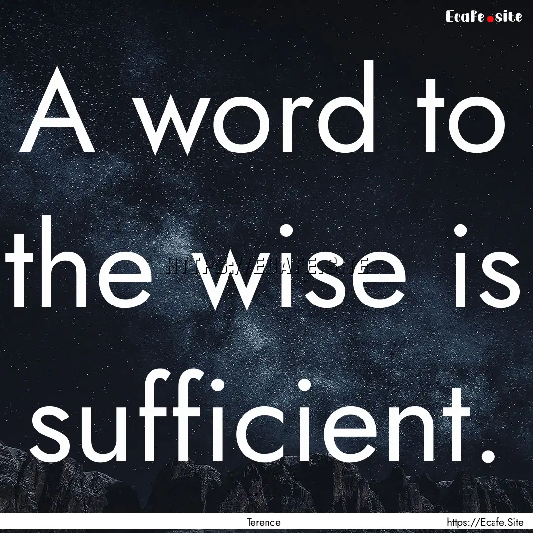 A word to the wise is sufficient. : Quote by Terence