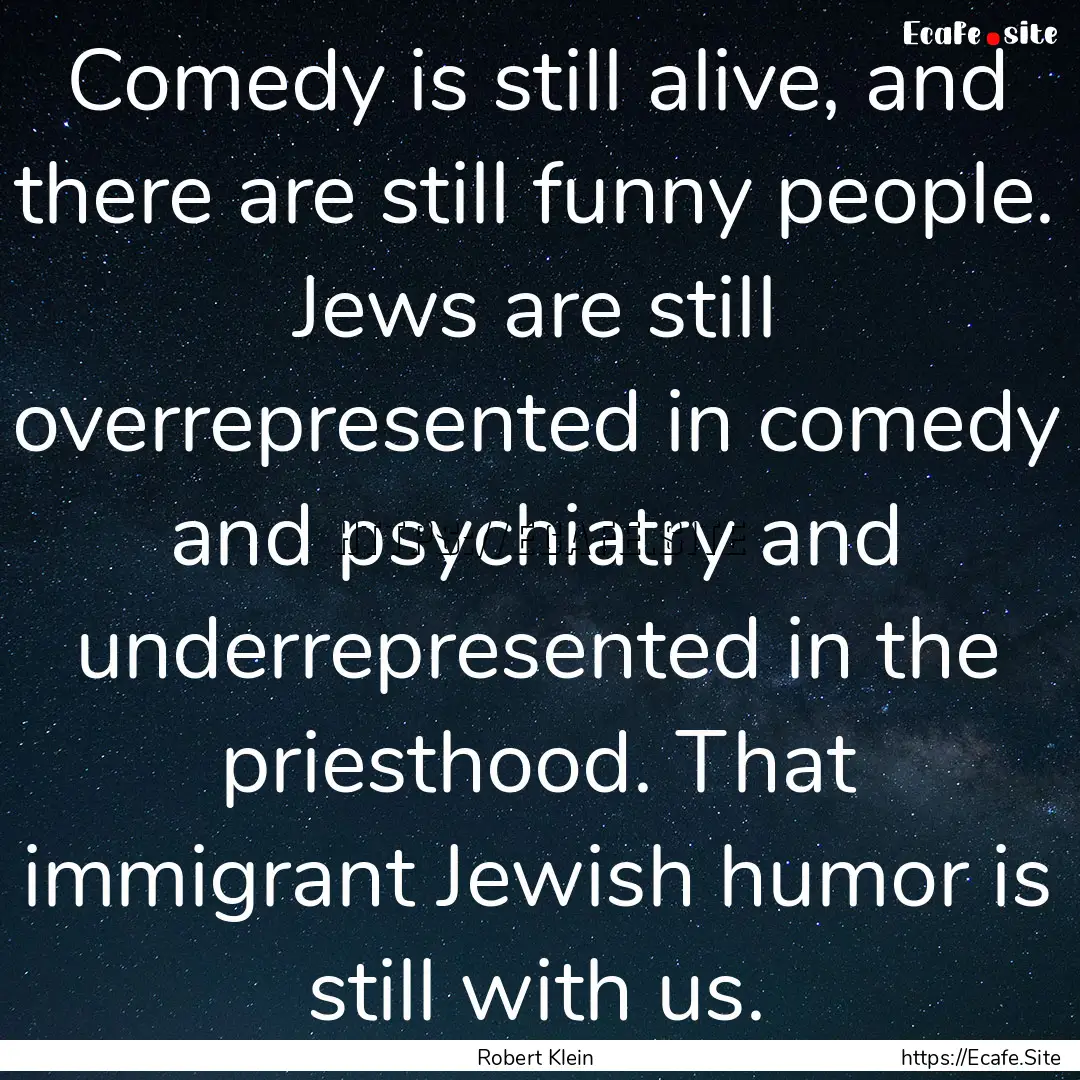 Comedy is still alive, and there are still.... : Quote by Robert Klein