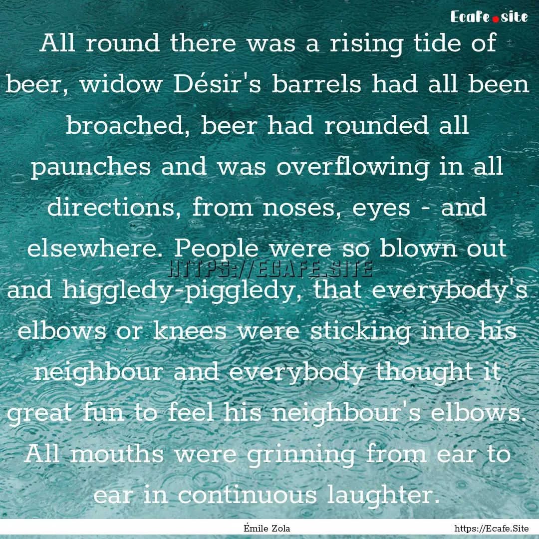 All round there was a rising tide of beer,.... : Quote by Émile Zola