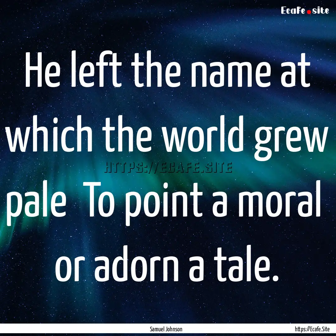 He left the name at which the world grew.... : Quote by Samuel Johnson