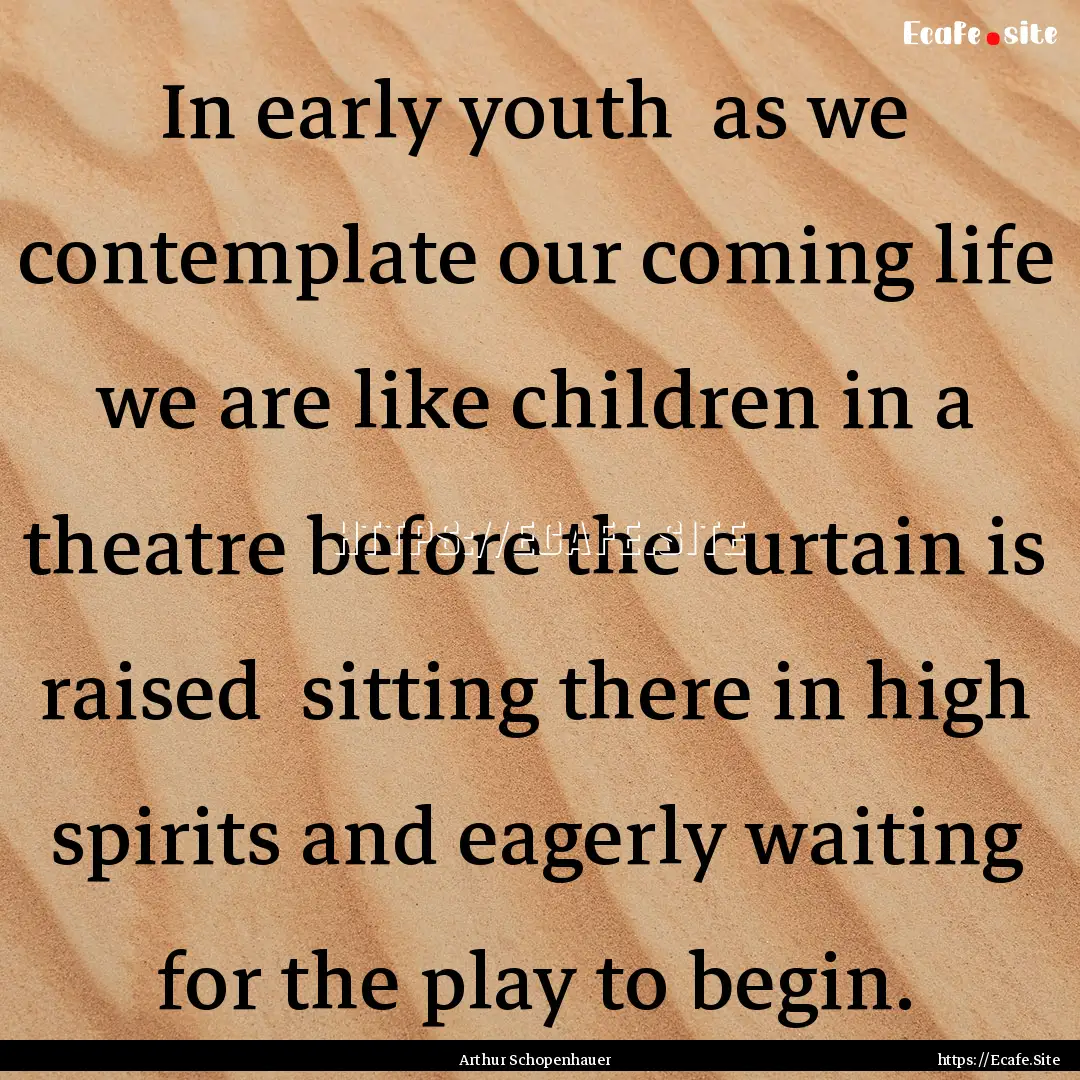 In early youth as we contemplate our coming.... : Quote by Arthur Schopenhauer