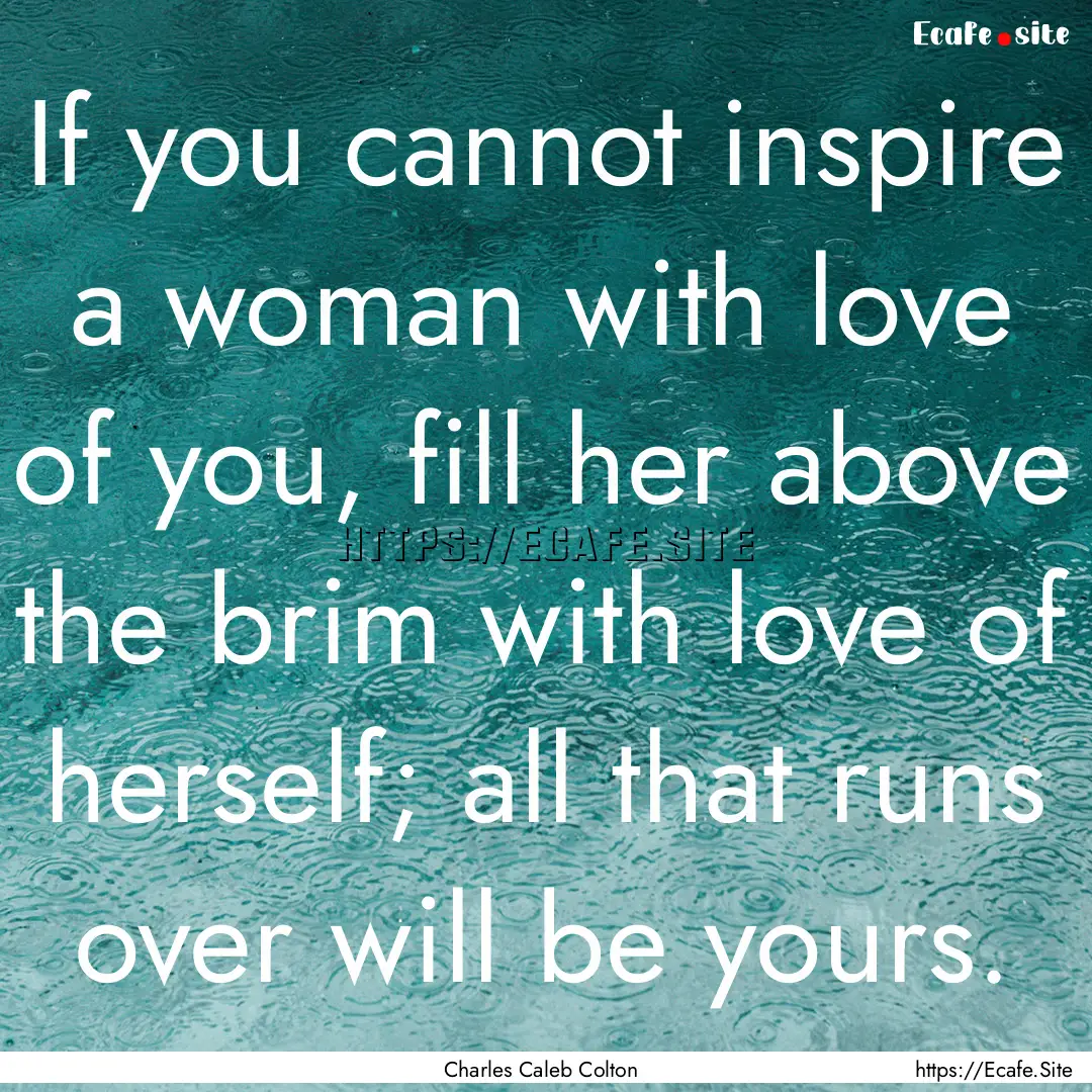 If you cannot inspire a woman with love of.... : Quote by Charles Caleb Colton