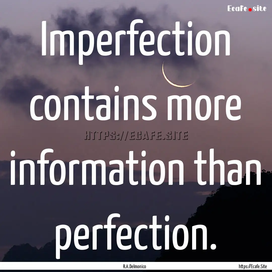 Imperfection contains more information than.... : Quote by R.A.Delmonico