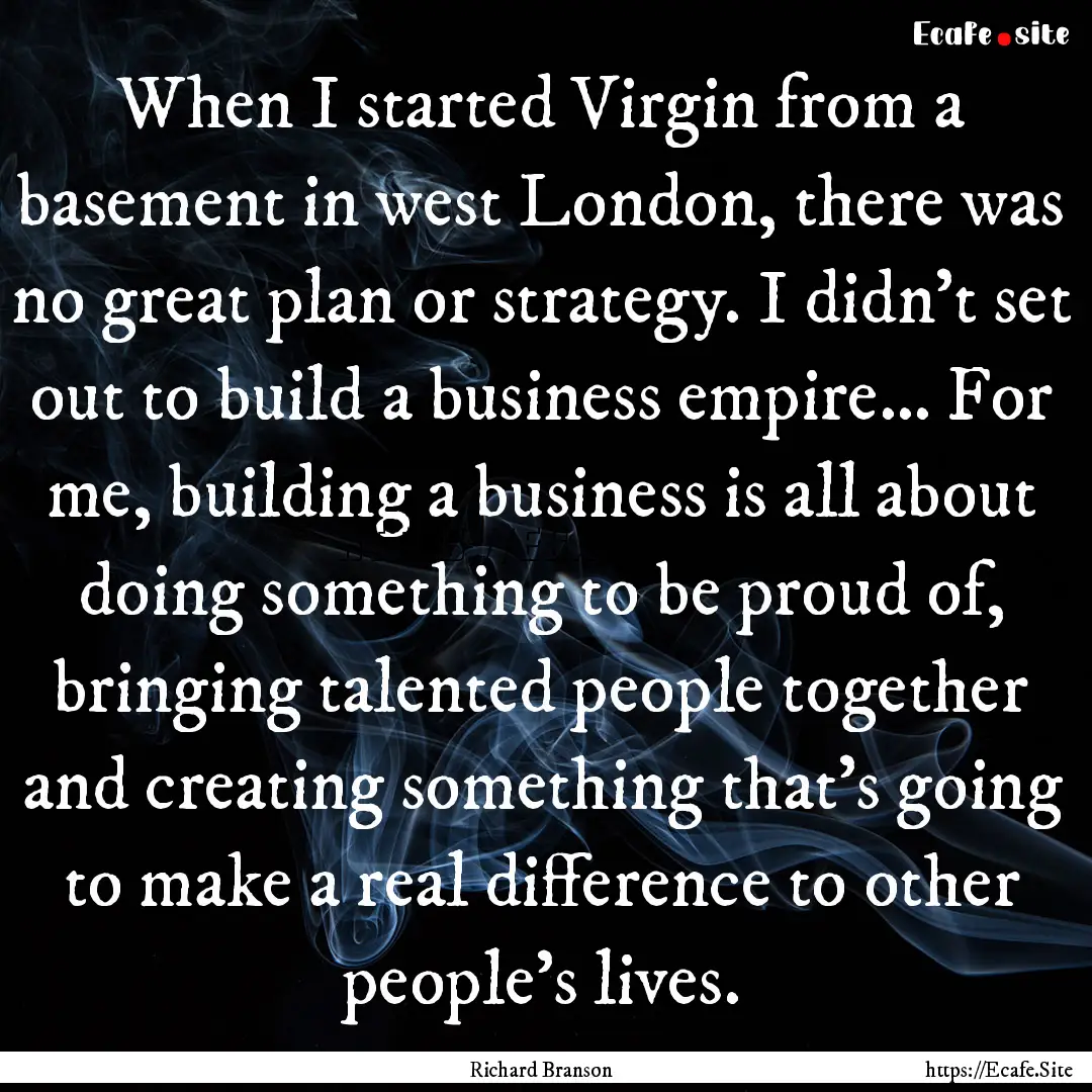 When I started Virgin from a basement in.... : Quote by Richard Branson