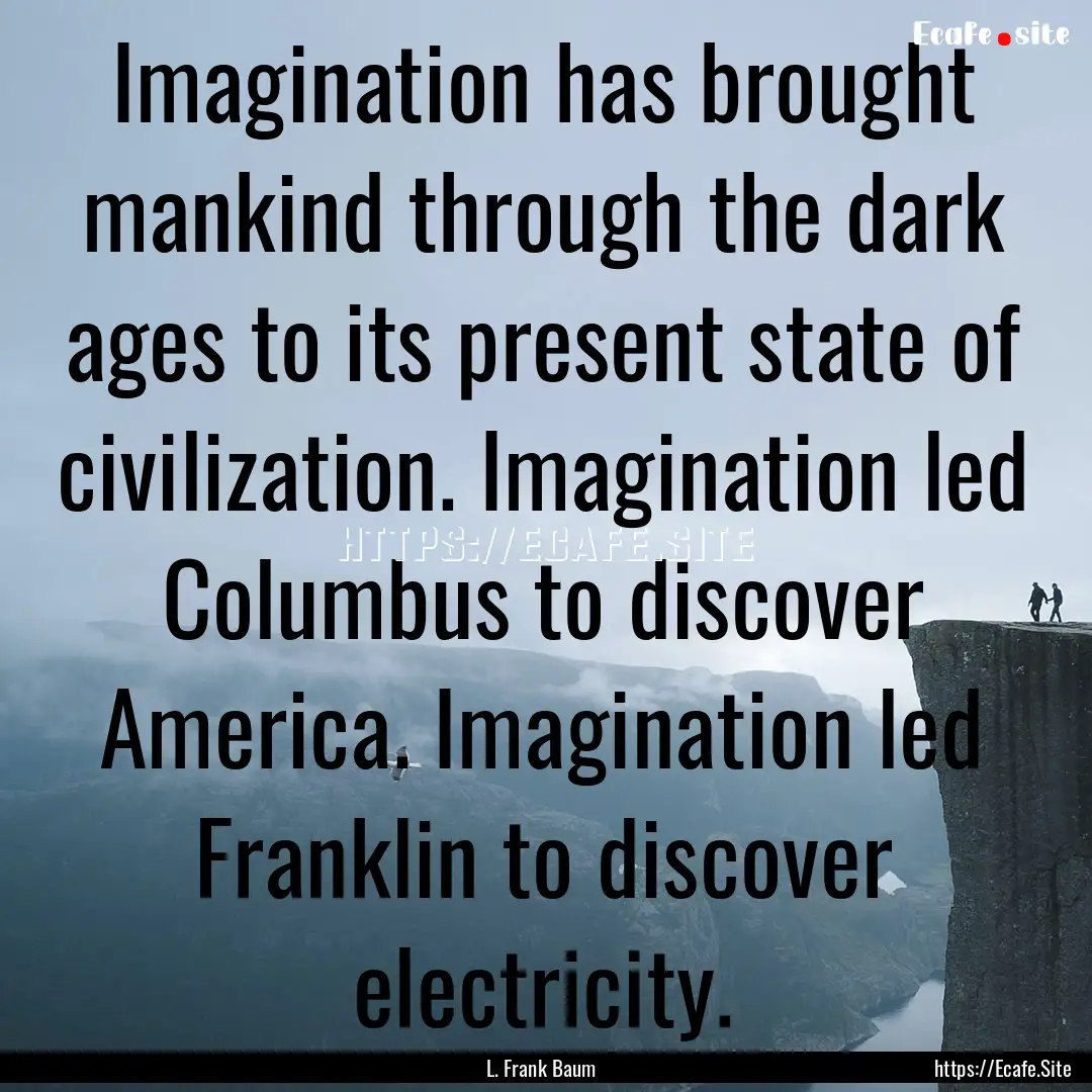 Imagination has brought mankind through the.... : Quote by L. Frank Baum