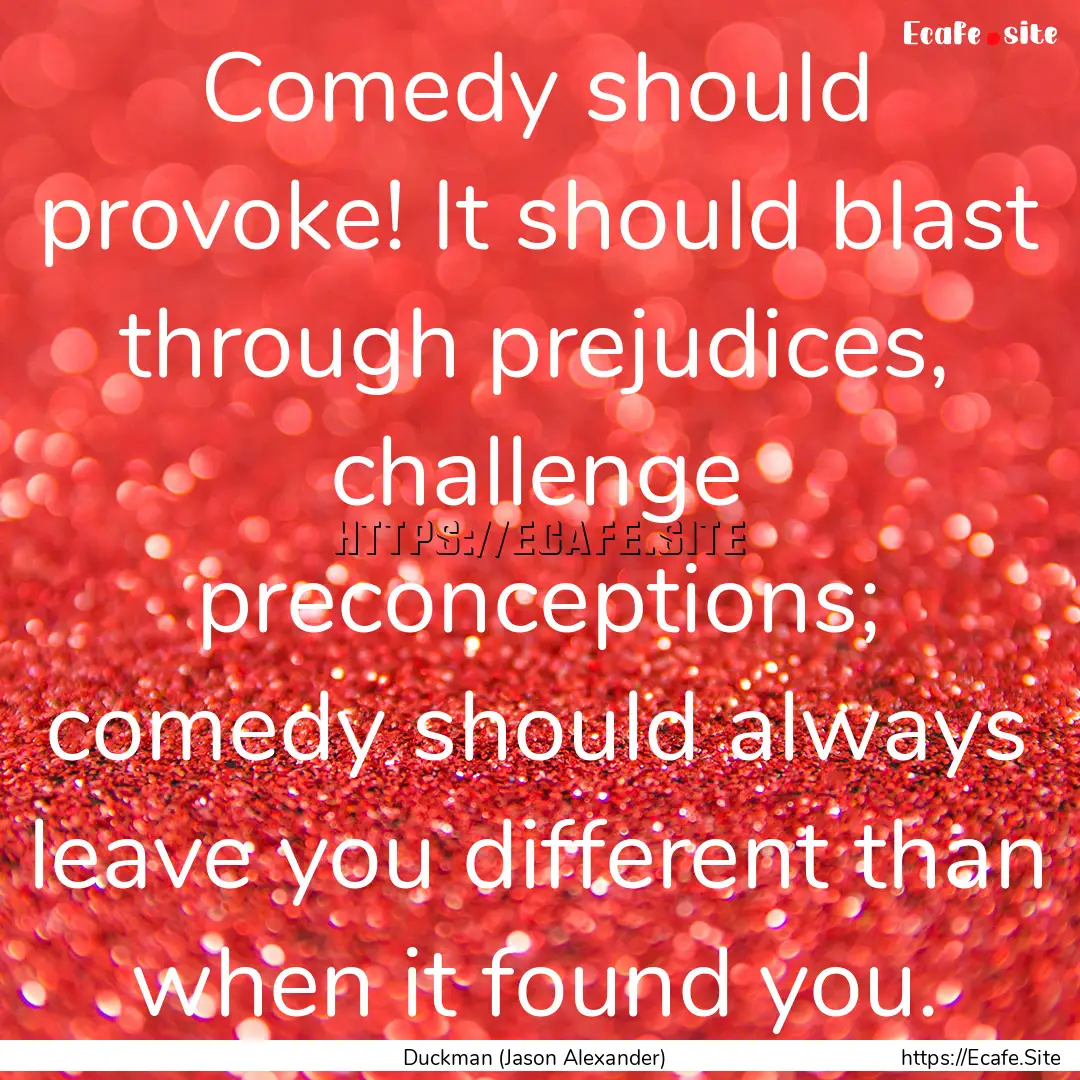 Comedy should provoke! It should blast through.... : Quote by Duckman (Jason Alexander)