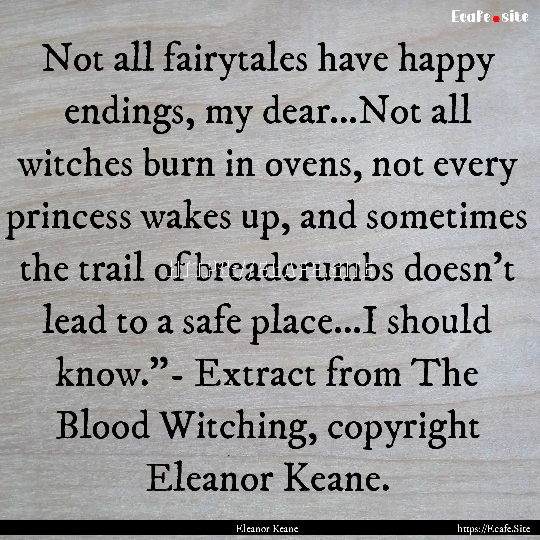 Not all fairytales have happy endings, my.... : Quote by Eleanor Keane