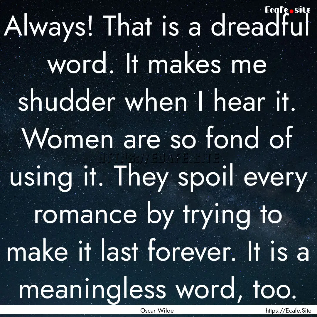 Always! That is a dreadful word. It makes.... : Quote by Oscar Wilde