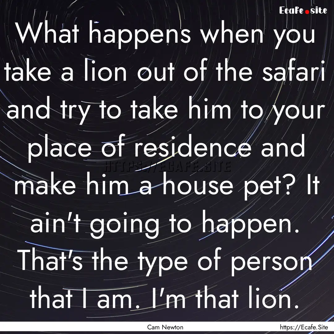 What happens when you take a lion out of.... : Quote by Cam Newton