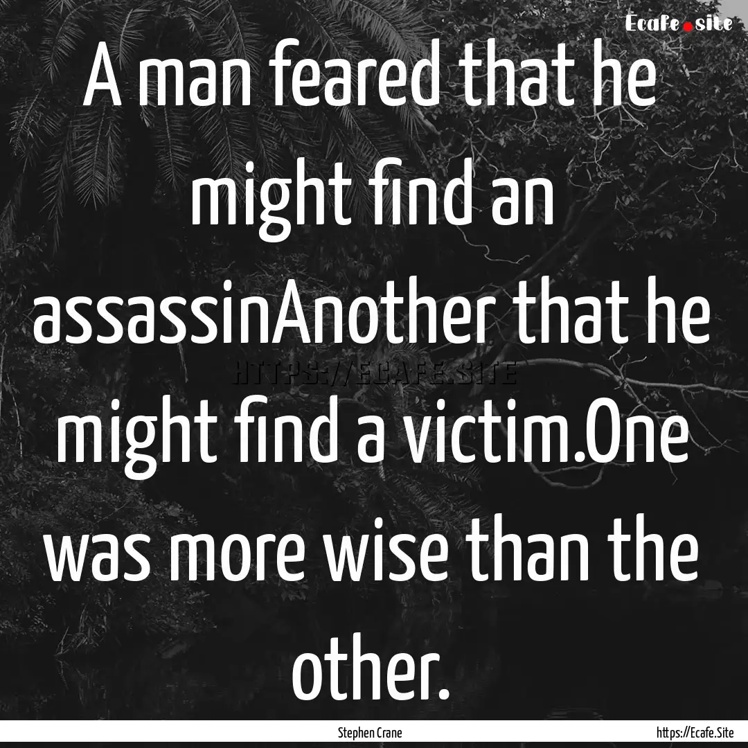 A man feared that he might find an assassinAnother.... : Quote by Stephen Crane