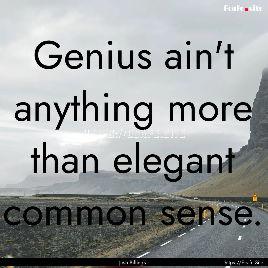 Genius ain't anything more than elegant common.... : Quote by Josh Billings