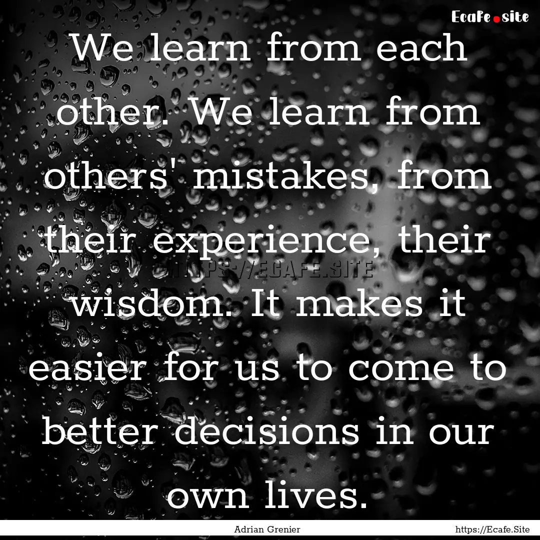 We learn from each other. We learn from others'.... : Quote by Adrian Grenier