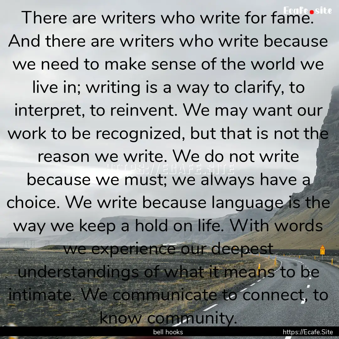 There are writers who write for fame. And.... : Quote by bell hooks