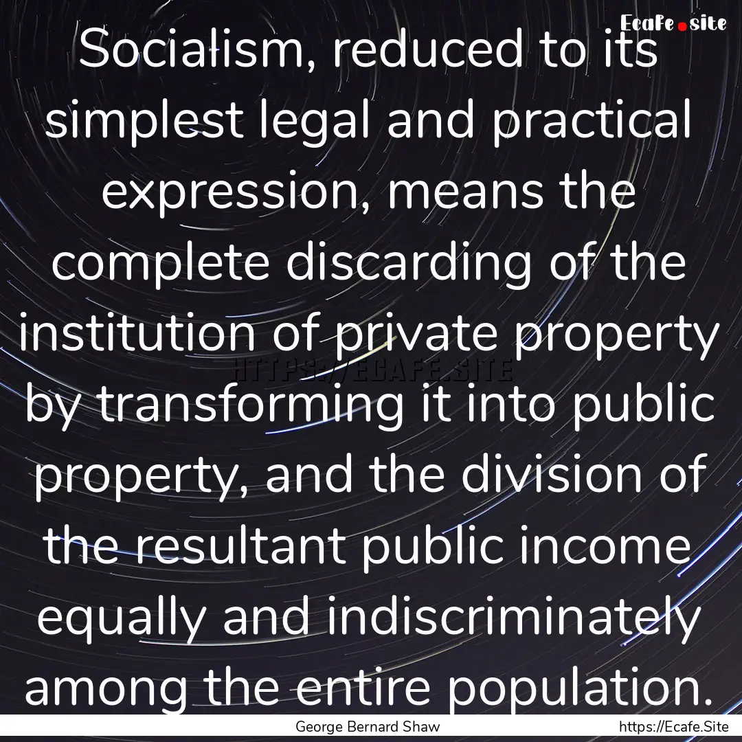 Socialism, reduced to its simplest legal.... : Quote by George Bernard Shaw