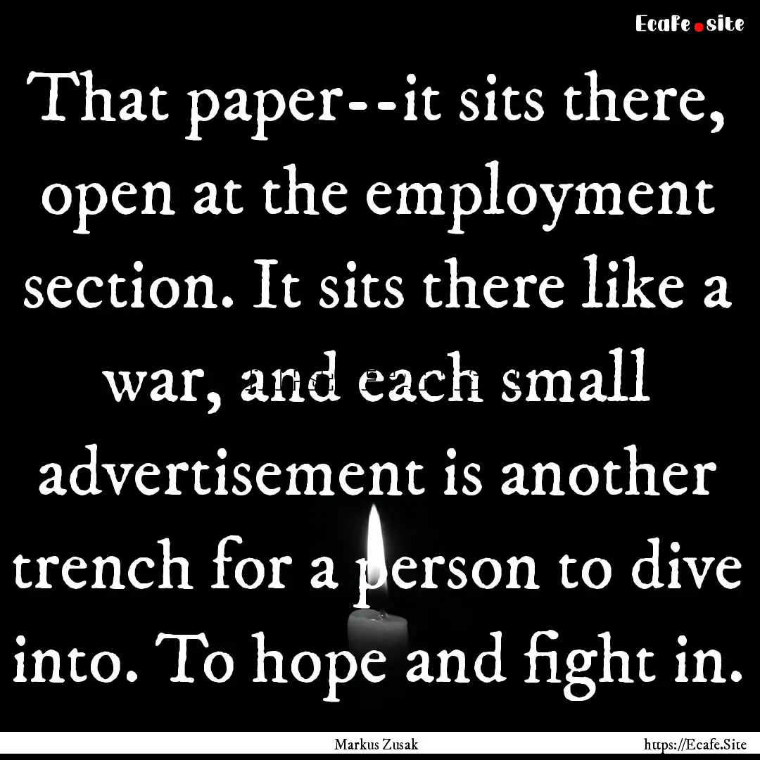 That paper--it sits there, open at the employment.... : Quote by Markus Zusak